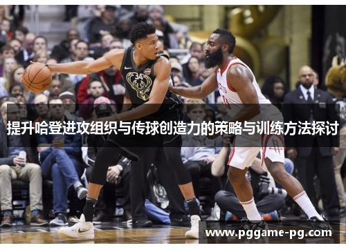提升哈登进攻组织与传球创造力的策略与训练方法探讨