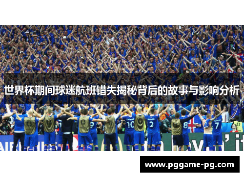 世界杯期间球迷航班错失揭秘背后的故事与影响分析