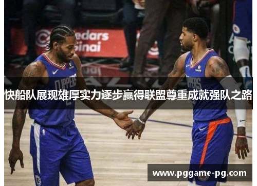 快船队展现雄厚实力逐步赢得联盟尊重成就强队之路 快船队展现雄厚实力逐步赢得联盟尊重成就强队之路