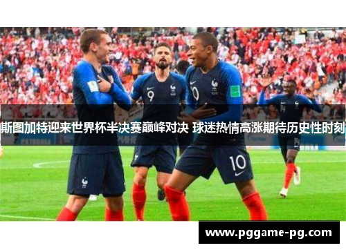 斯图加特迎来世界杯半决赛巅峰对决 球迷热情高涨期待历史性时刻 斯图加特迎来世界杯半决赛巅峰对决 球迷热情高涨期待历史性时刻