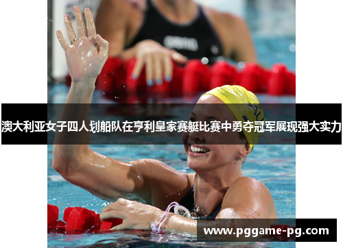 澳大利亚女子四人划船队在亨利皇家赛艇比赛中勇夺冠军展现强大实力 澳大利亚女子四人划船队在亨利皇家赛艇比赛中勇夺冠军展现强大实力