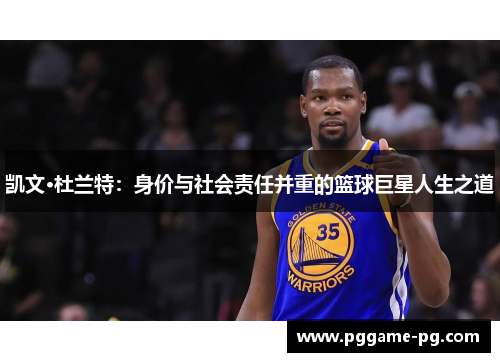 凯文·杜兰特：身价与社会责任并重的篮球巨星人生之道