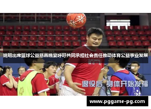 姚明出席篮球公益慈善晚宴呼吁共同承担社会责任推动体育公益事业发展 姚明出席篮球公益慈善晚宴呼吁共同承担社会责任推动体育公益事业发展