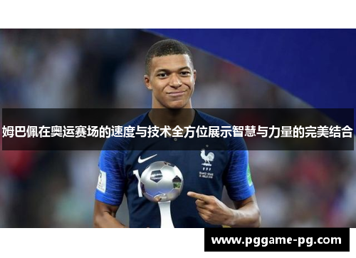 姆巴佩在奥运赛场的速度与技术全方位展示智慧与力量的完美结合 姆巴佩在奥运赛场的速度与技术全方位展示智慧与力量的完美结合