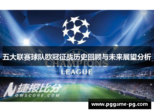 五大联赛球队欧冠征战历史回顾与未来展望分析 五大联赛球队欧冠征战历史回顾与未来展望分析