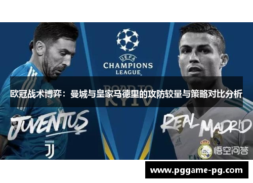 欧冠战术博弈:曼城与皇家马德里的攻防较量与策略对比分析 欧冠战术博弈:曼城与皇家马德里的攻防较量与策略对比分析