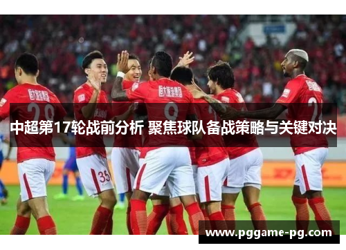 中超第17轮战前分析 聚焦球队备战策略与关键对决 中超第17轮战前分析 聚焦球队备战策略与关键对决
