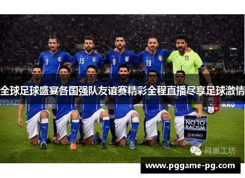 全球足球盛宴各国强队友谊赛精彩全程直播尽享足球激情