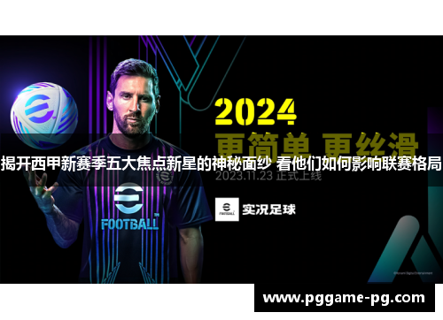 揭开西甲新赛季五大焦点新星的神秘面纱 看他们如何影响联赛格局