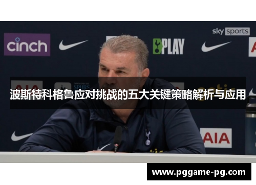 波斯特科格鲁应对挑战的五大关键策略解析与应用