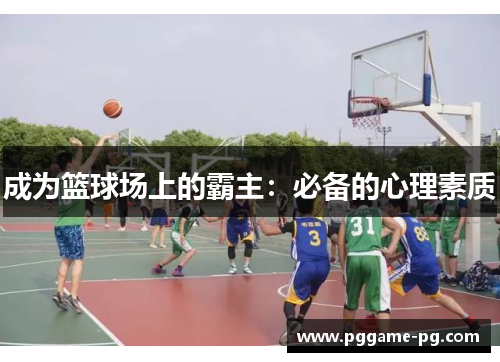 成为篮球场上的霸主:必备的心理素质 成为篮球场上的霸主:必备的心理素质