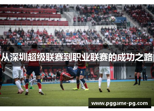 从深圳超级联赛到职业联赛的成功之路
