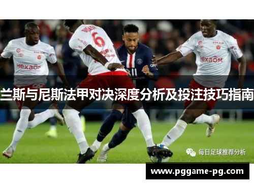 兰斯与尼斯法甲对决深度分析及投注技巧指南
