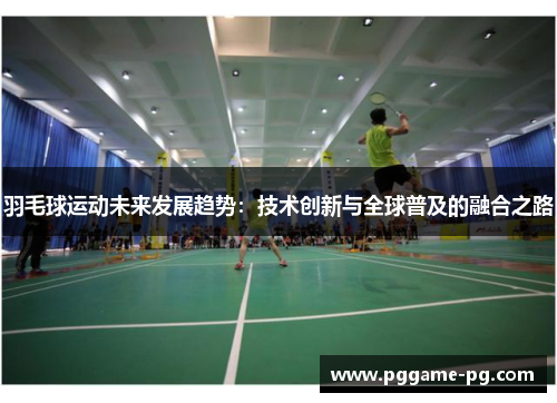 羽毛球运动未来发展趋势：技术创新与全球普及的融合之路
