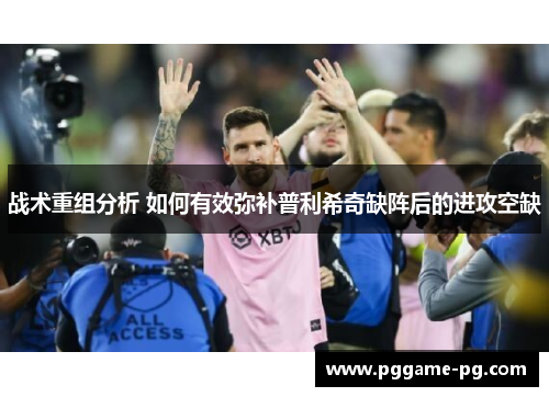 战术重组分析 如何有效弥补普利希奇缺阵后的进攻空缺
