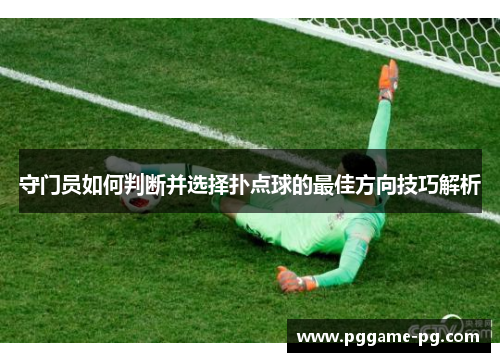 守门员如何判断并选择扑点球的最佳方向技巧解析