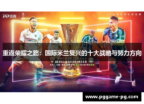 重返荣耀之路：国际米兰复兴的十大战略与努力方向
