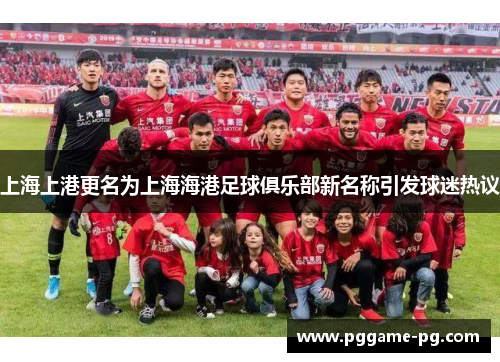 上海上港更名为上海海港足球俱乐部新名称引发球迷热议 上海上港更名为上海海港足球俱乐部新名称引发球迷热议