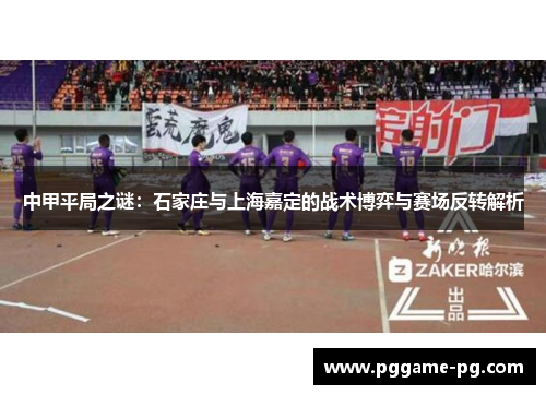 中甲平局之谜:石家庄与上海嘉定的战术博弈与赛场反转解析 中甲平局之谜:石家庄与上海嘉定的战术博弈与赛场反转解析