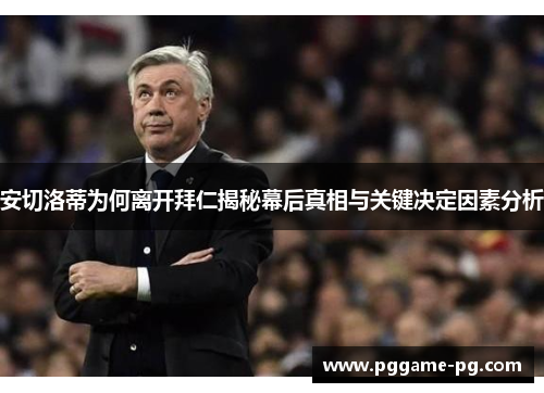 安切洛蒂为何离开拜仁揭秘幕后真相与关键决定因素分析