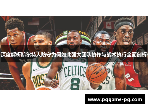 深度解析凯尔特人防守为何如此强大团队协作与战术执行全面剖析
