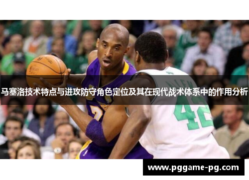 马塞洛技术特点与进攻防守角色定位及其在现代战术体系中的作用分析 马塞洛技术特点与进攻防守角色定位及其在现代战术体系中的作用分析