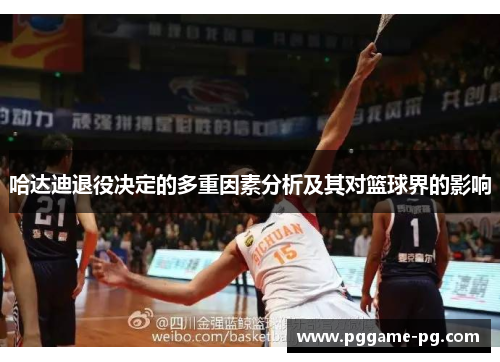 哈达迪退役决定的多重因素分析及其对篮球界的影响 哈达迪退役决定的多重因素分析及其对篮球界的影响