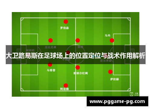 大卫路易斯在足球场上的位置定位与战术作用解析 大卫路易斯在足球场上的位置定位与战术作用解析