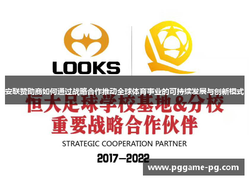 安联赞助商如何通过战略合作推动全球体育事业的可持续发展与创新模式 安联赞助商如何通过战略合作推动全球体育事业的可持续发展与创新模式
