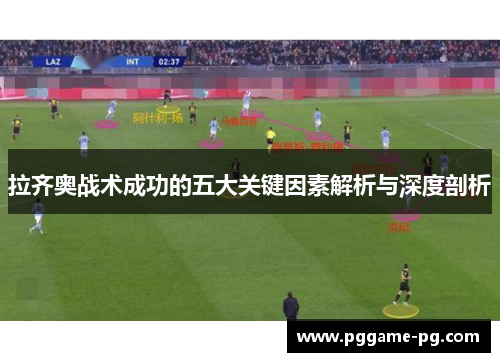 拉齐奥战术成功的五大关键因素解析与深度剖析 拉齐奥战术成功的五大关键因素解析与深度剖析